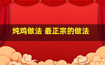 炖鸡做法 最正宗的做法